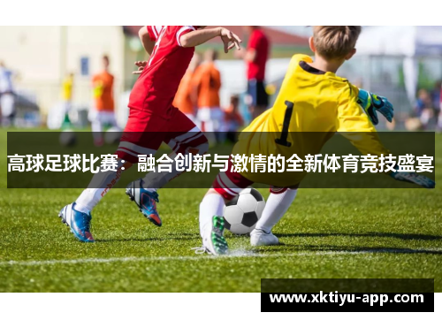 高球足球比赛：融合创新与激情的全新体育竞技盛宴